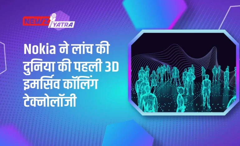 Nokia ने लांच की दुनिया की पहली 3D  इमर्सिव कॉलिंग टेक्नोलॉजी (Nokia ki 3D Calling technology)