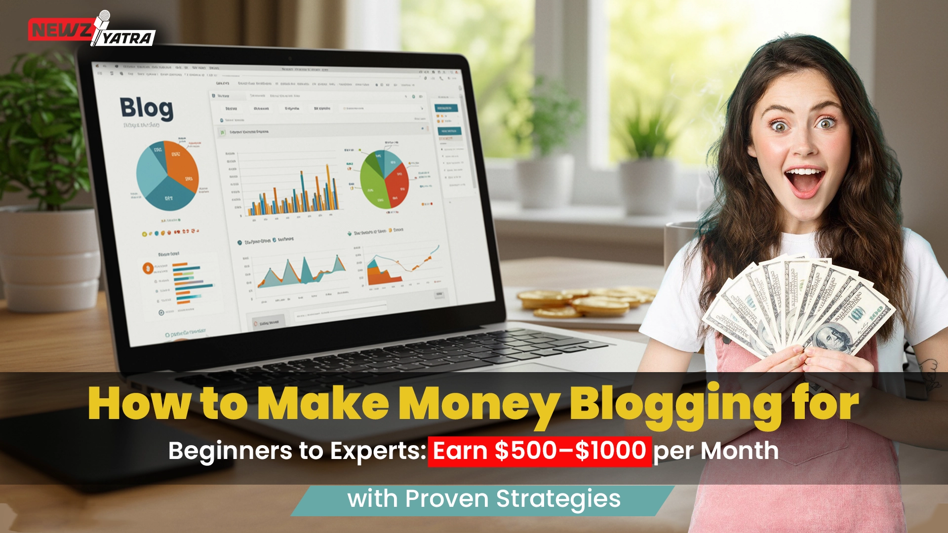 How to Make Money Blogging for Beginners to Experts: Earn $500–$1000 per Month with Proven Strategies