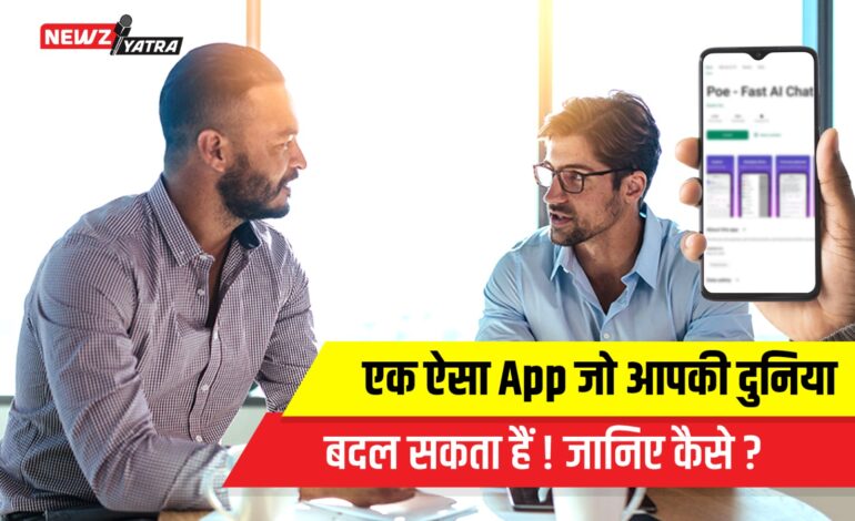 एक ऐसा App जो आपकी दुनिया बदल सकता हैं !जानिए कैसे ! (poe ai)